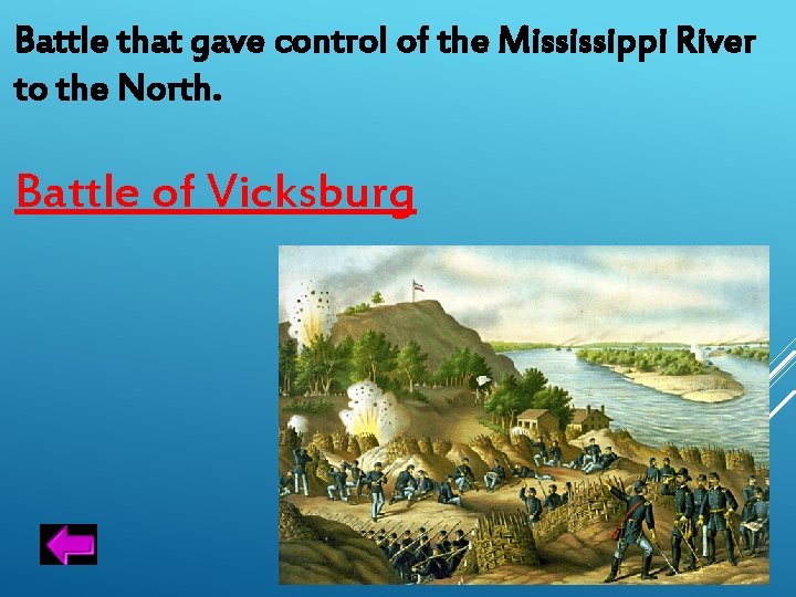 Battle that gave control of the Mississippi River to the North. Battle of Vicksburg