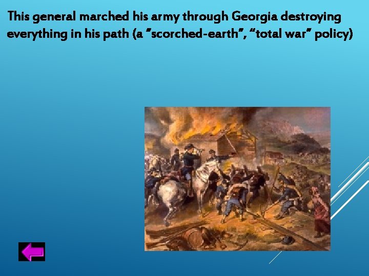 This general marched his army through Georgia destroying everything in his path (a ”scorched-earth”,