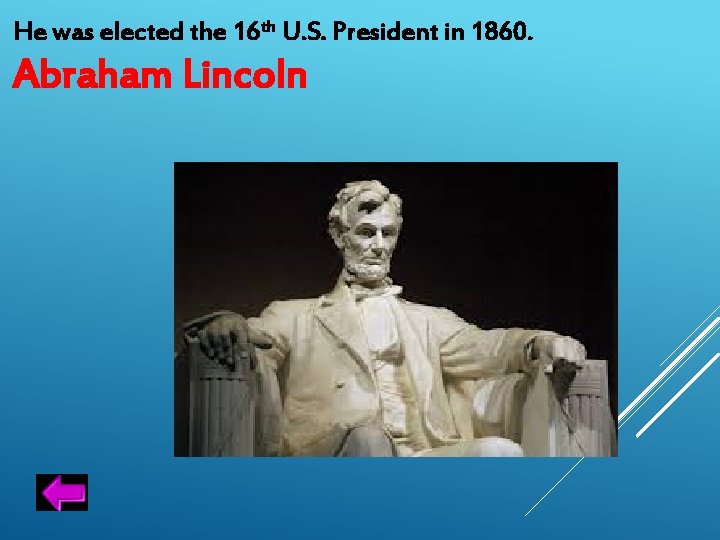 He was elected the 16 th U. S. President in 1860. Abraham Lincoln 