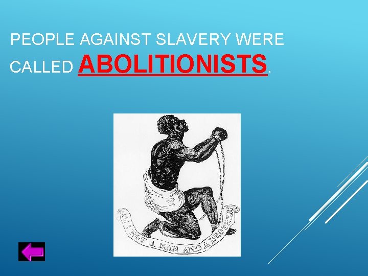 PEOPLE AGAINST SLAVERY WERE CALLED ABOLITIONISTS. 