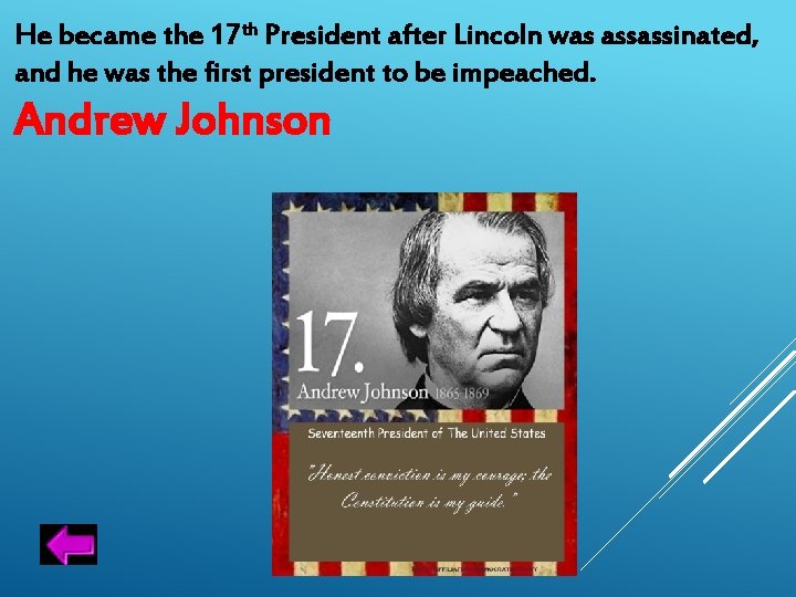 He became the 17 th President after Lincoln was assassinated, and he was the