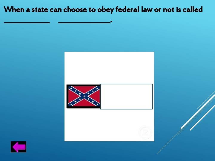 When a state can choose to obey federal law or not is called ________________.