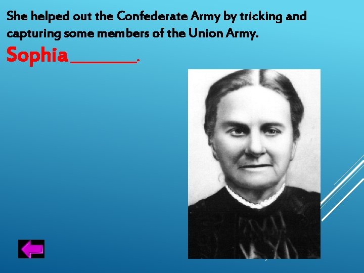 She helped out the Confederate Army by tricking and capturing some members of the