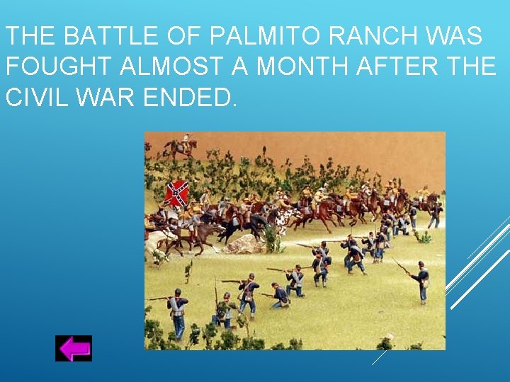 THE BATTLE OF PALMITO RANCH WAS FOUGHT ALMOST A MONTH AFTER THE CIVIL WAR