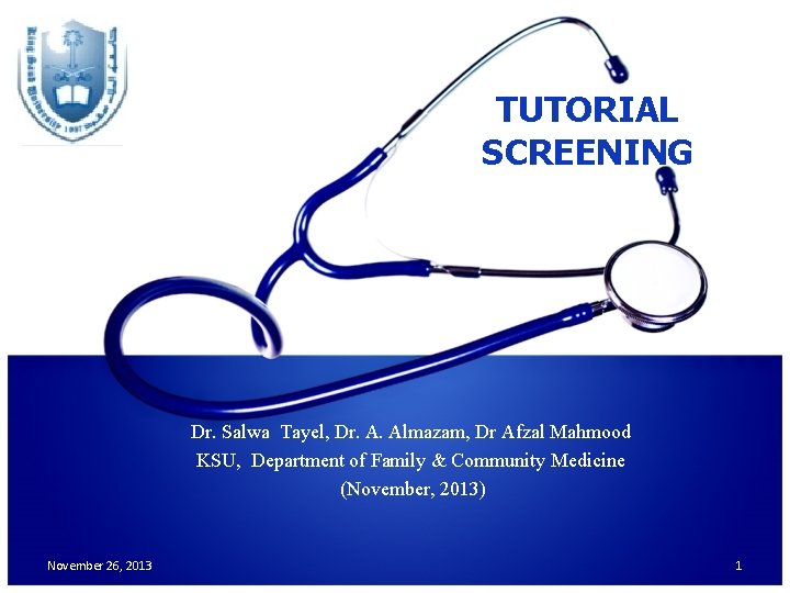TUTORIAL SCREENING Dr. Salwa Tayel, Dr. A. Almazam, Dr Afzal Mahmood KSU, Department of