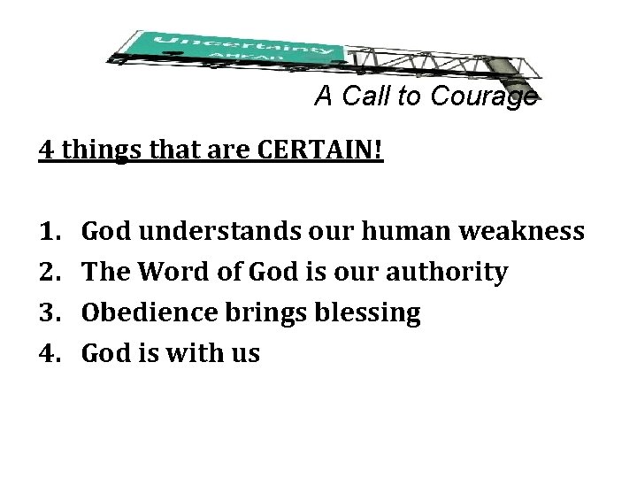 A Call to Courage 4 things that are CERTAIN! 1. 2. 3. 4. God