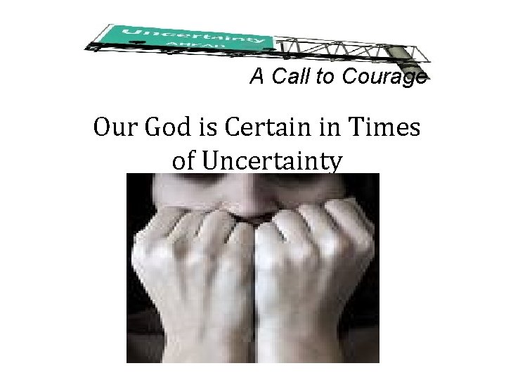 A Call to Courage Our God is Certain in Times of Uncertainty 