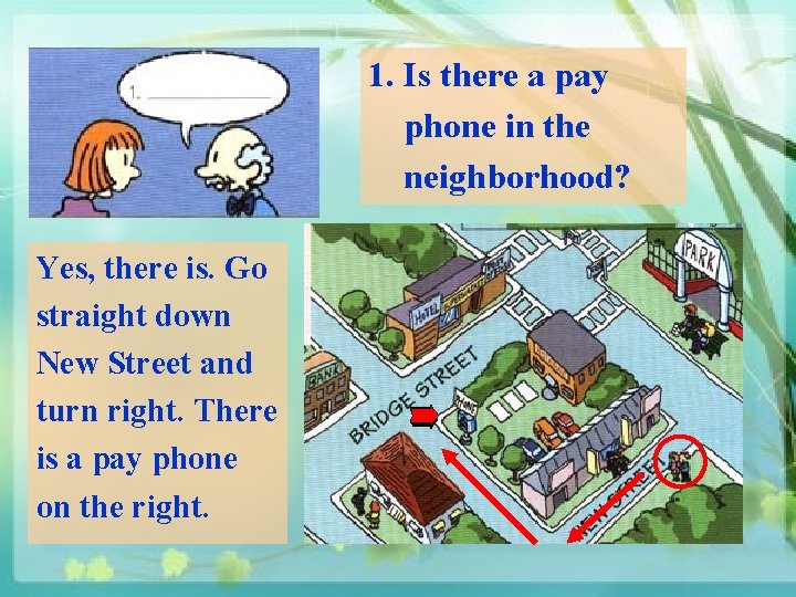 1. Is there a pay phone in the neighborhood? Yes, there is. Go straight