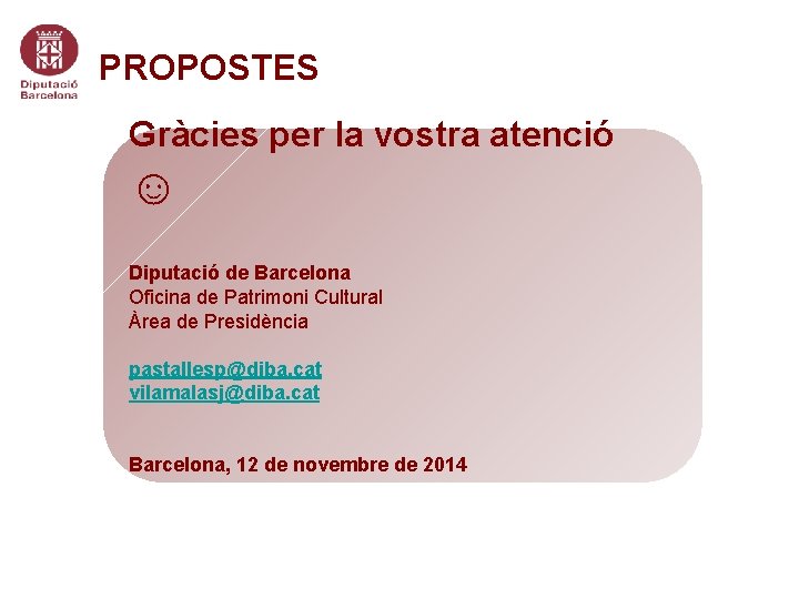 PROPOSTES Gràcies per la vostra atenció ☺ Diputació de Barcelona Oficina de Patrimoni Cultural