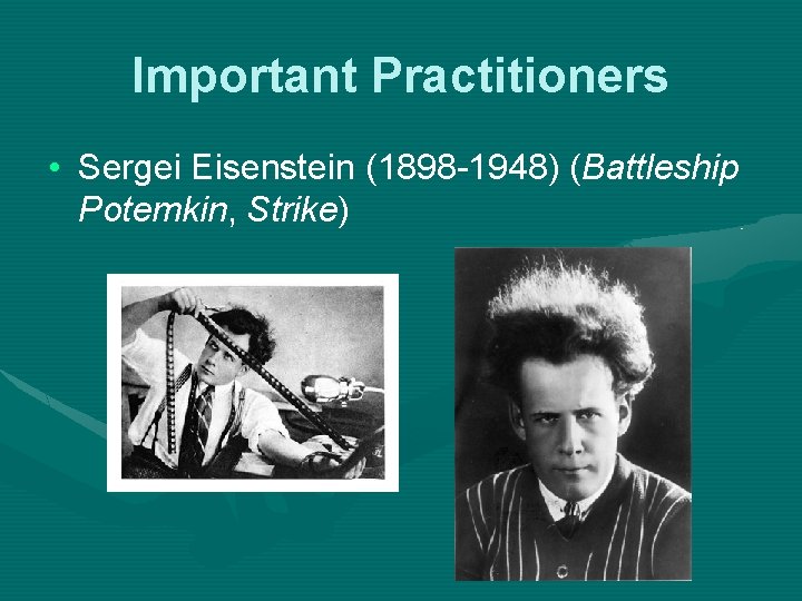 Important Practitioners • Sergei Eisenstein (1898 -1948) (Battleship Potemkin, Strike) Important Practitioners • Sergei Eisenstein (1898 -1948) (Battleship Potemkin, Strike)