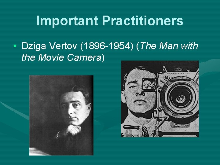 Important Practitioners • Dziga Vertov (1896 -1954) (The Man with the Movie Camera) Important Practitioners • Dziga Vertov (1896 -1954) (The Man with the Movie Camera)