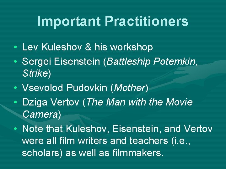 Important Practitioners • Lev Kuleshov & his workshop • Sergei Eisenstein (Battleship Potemkin, Strike) Important Practitioners • Lev Kuleshov & his workshop • Sergei Eisenstein (Battleship Potemkin, Strike)
