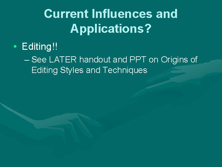 Current Influences and Applications? • Editing!! – See LATER handout and PPT on Origins Current Influences and Applications? • Editing!! – See LATER handout and PPT on Origins