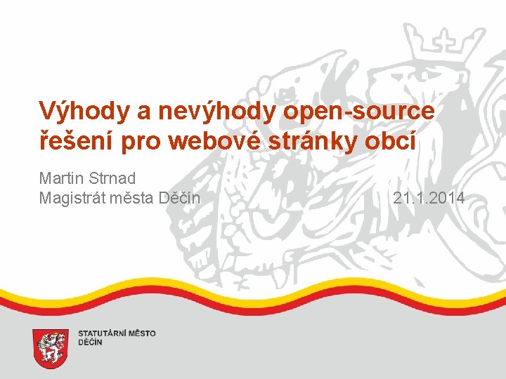 Výhody a nevýhody open-source řešení pro webové stránky obcí Martin Strnad Magistrát města Děčín