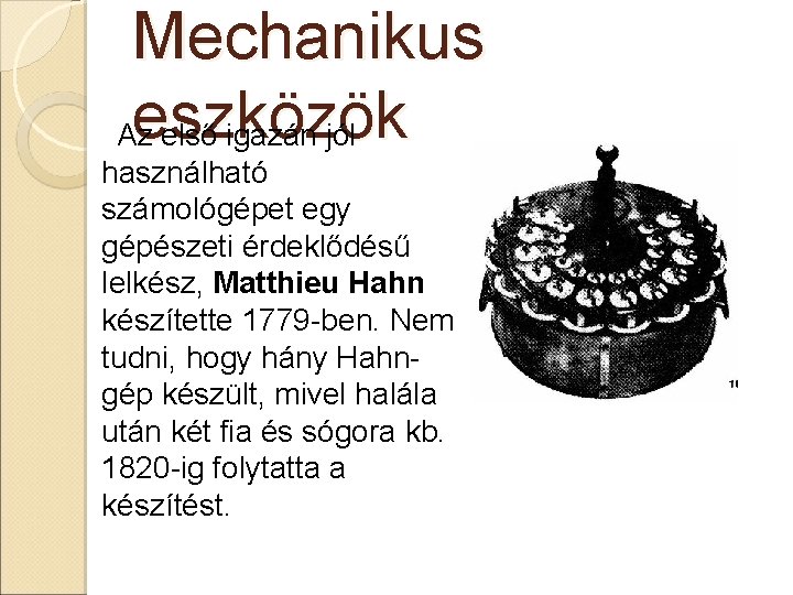 Mechanikus eszközök Az első igazán jól használható számológépet egy gépészeti érdeklődésű lelkész, Matthieu Hahn