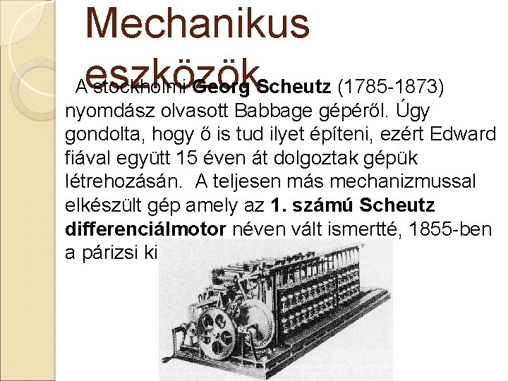 Mechanikus Aeszközök stockholmi Georg Scheutz (1785 -1873) nyomdász olvasott Babbage gépéről. Úgy gondolta, hogy