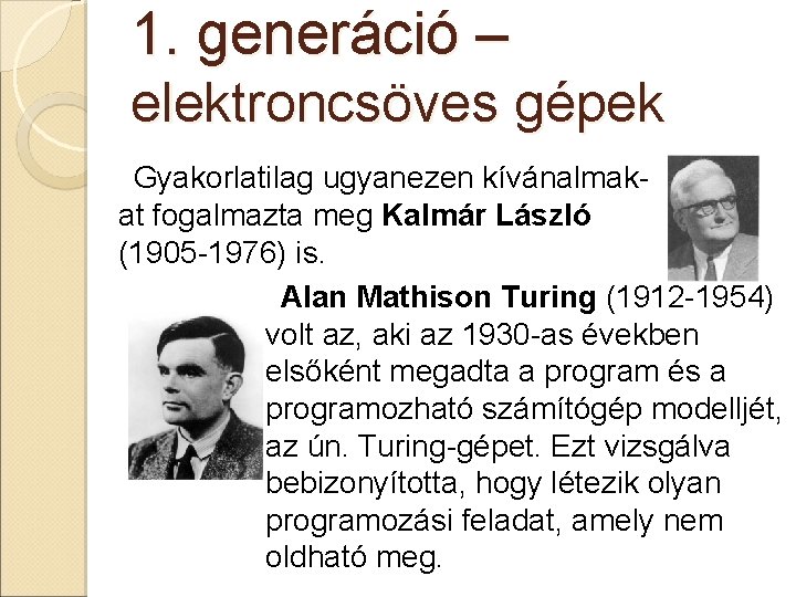 1. generáció – elektroncsöves gépek Gyakorlatilag ugyanezen kívánalmakat fogalmazta meg Kalmár László (1905 -1976)