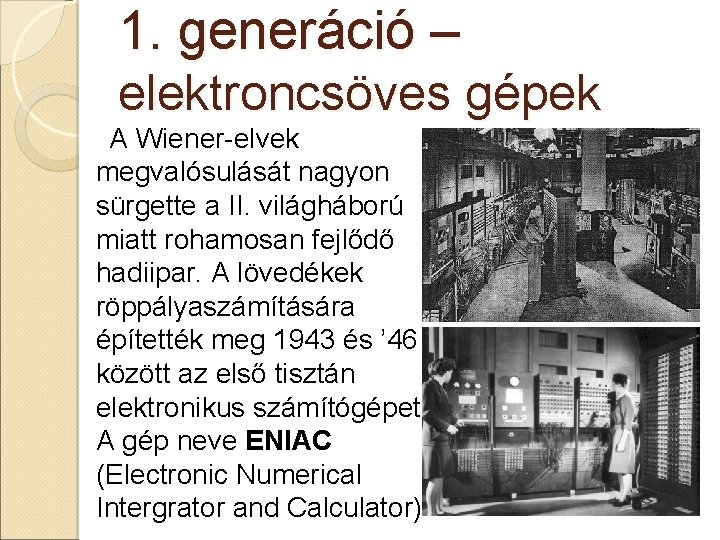 1. generáció – elektroncsöves gépek A Wiener-elvek megvalósulását nagyon sürgette a II. világháború miatt