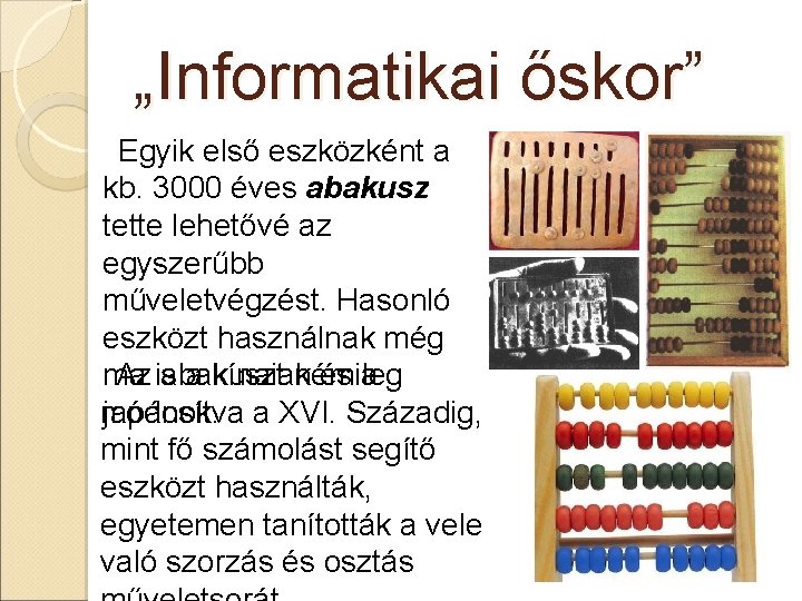 „Informatikai őskor” Egyik első eszközként a kb. 3000 éves abakusz tette lehetővé az egyszerűbb