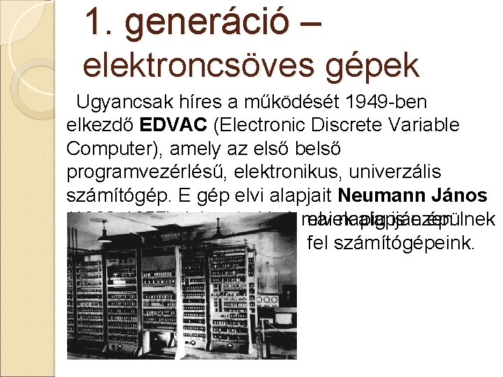 1. generáció – elektroncsöves gépek Ugyancsak híres a működését 1949 -ben elkezdő EDVAC (Electronic