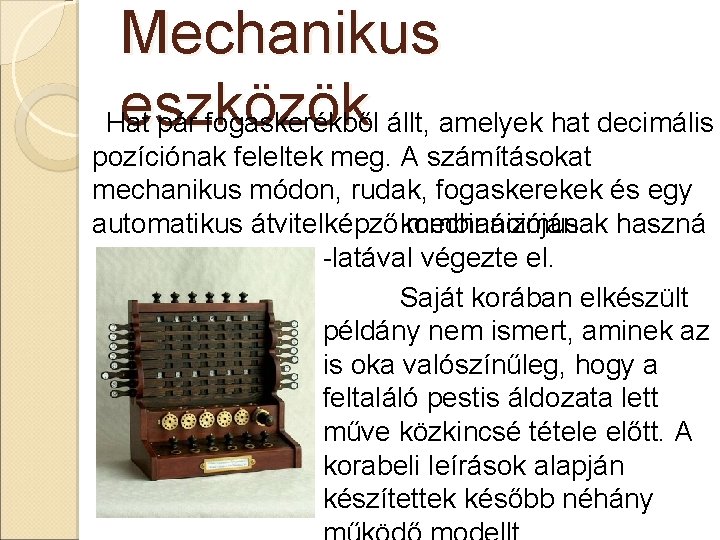 Mechanikus eszközök Hat pár fogaskerékből állt, amelyek hat decimális pozíciónak feleltek meg. A számításokat