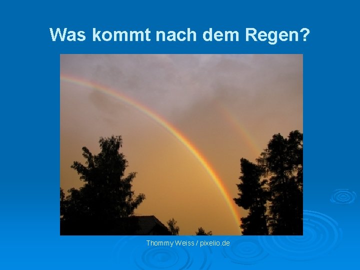 Was kommt nach dem Regen? Thommy Weiss / pixelio. de 