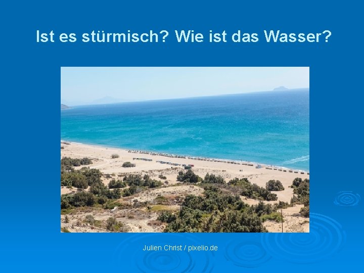 Ist es stürmisch? Wie ist das Wasser? Julien Christ / pixelio. de 