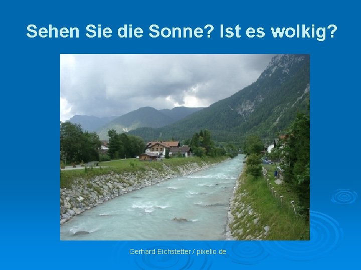 Sehen Sie die Sonne? Ist es wolkig? Gerhard Eichstetter / pixelio. de 