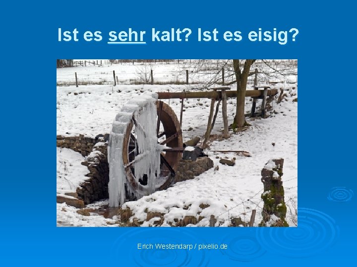 Ist es sehr kalt? Ist es eisig? Erich Westendarp / pixelio. de 