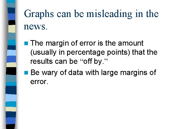 Graphs can be misleading in the news. n The margin of error is the