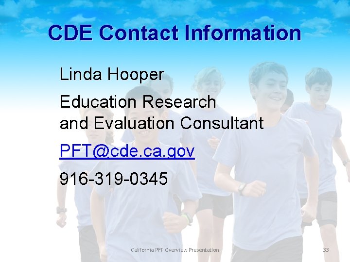 CDE Contact Information Linda Hooper Education Research and Evaluation Consultant PFT@cde. ca. gov 916