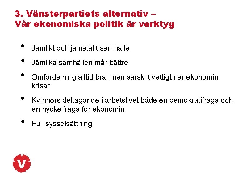 3. Vänsterpartiets alternativ – Vår ekonomiska politik är verktyg • • • Jämlikt och