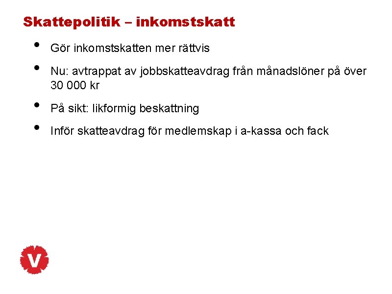 Skattepolitik – inkomstskatt • • Gör inkomstskatten mer rättvis Nu: avtrappat av jobbskatteavdrag från