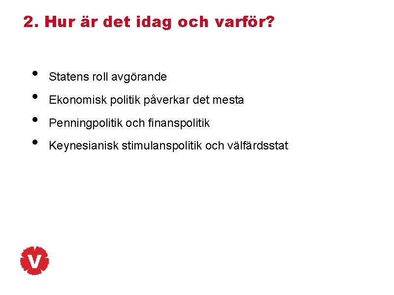 2. Hur är det idag och varför? • • Statens roll avgörande Ekonomisk politik