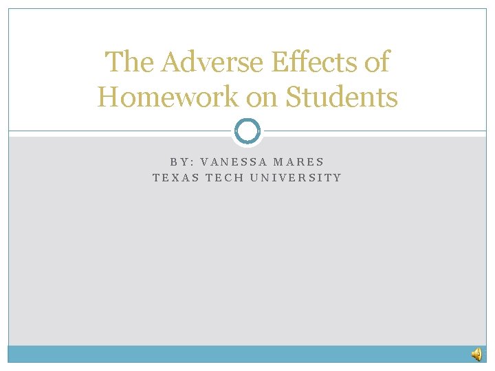 The Adverse Effects of Homework on Students BY: VANESSA MARES TEXAS TECH UNIVERSITY 