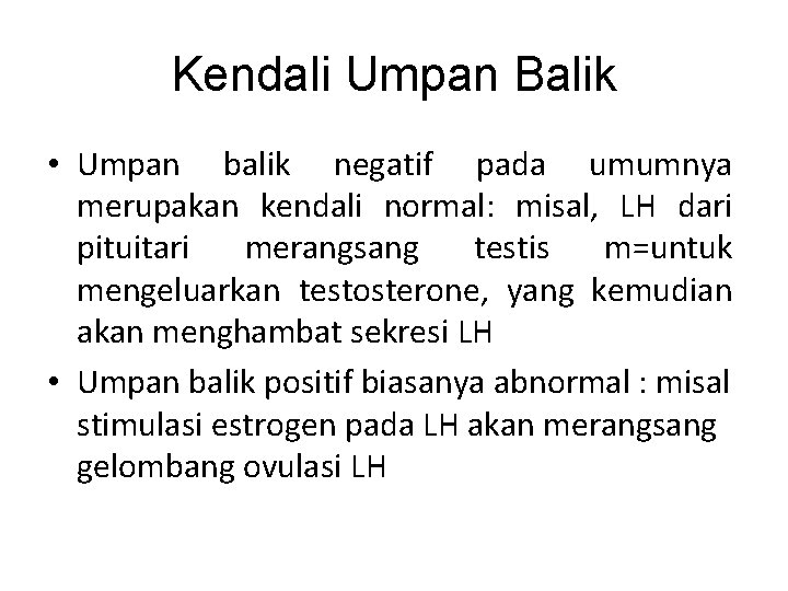 Kendali Umpan Balik • Umpan balik negatif pada umumnya merupakan kendali normal: misal, LH