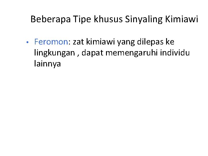 Beberapa Tipe khusus Sinyaling Kimiawi • Feromon: zat kimiawi yang dilepas ke lingkungan ,