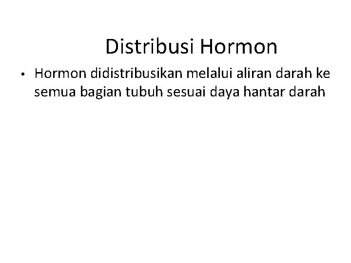 Distribusi Hormon • Hormon didistribusikan melalui aliran darah ke semua bagian tubuh sesuai daya