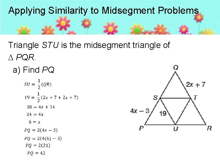 Applying Similarity to Midsegment Problems Triangle STU is the midsegment triangle of PQR. a)