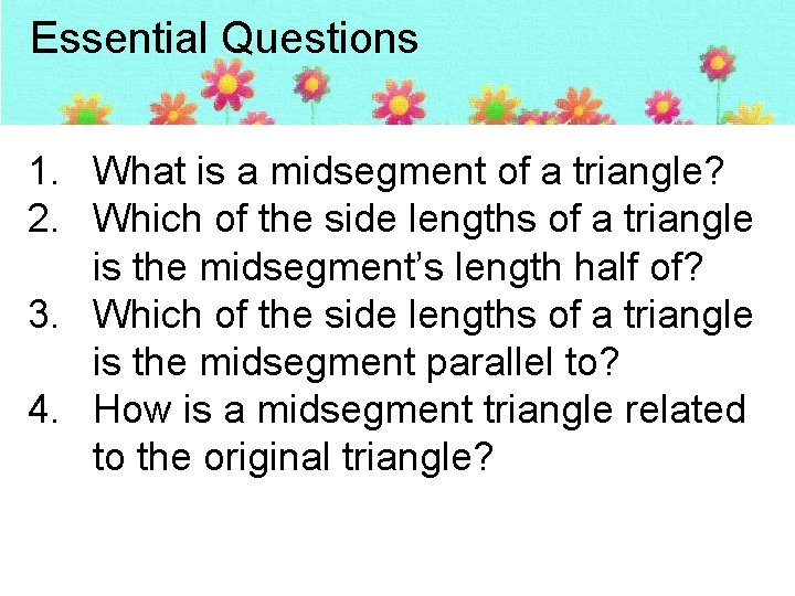 Essential Questions 1. What is a midsegment of a triangle? 2. Which of the