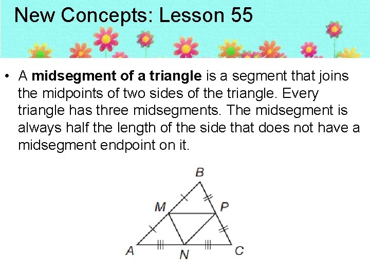 New Concepts: Lesson 55 • A midsegment of a triangle is a segment that