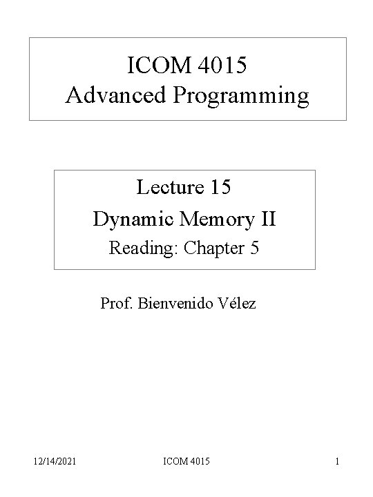 ICOM 4015 Advanced Programming Lecture 15 Dynamic Memory II Reading: Chapter 5 Prof. Bienvenido