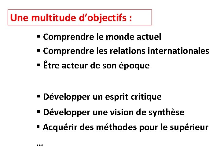 Une multitude d’objectifs : § Comprendre le monde actuel § Comprendre les relations internationales