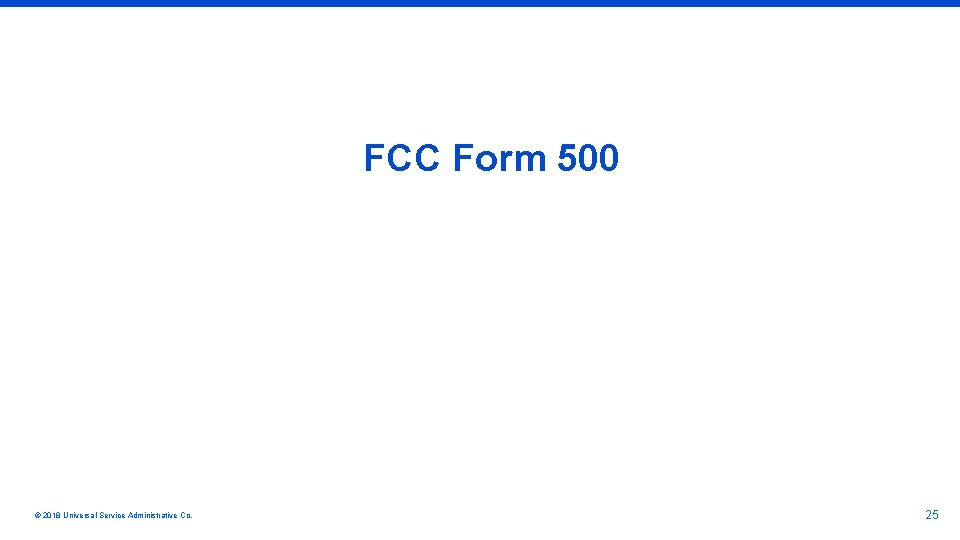 FCC Form 500 © 2018 Universal Service Administrative Co. 25 