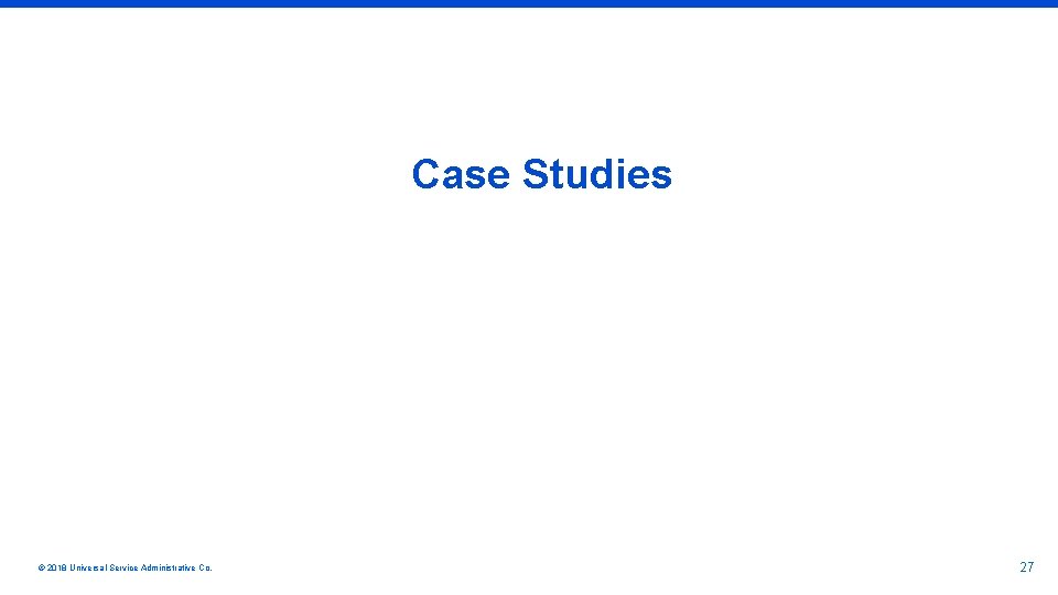 Case Studies © 2018 Universal Service Administrative Co. 27 