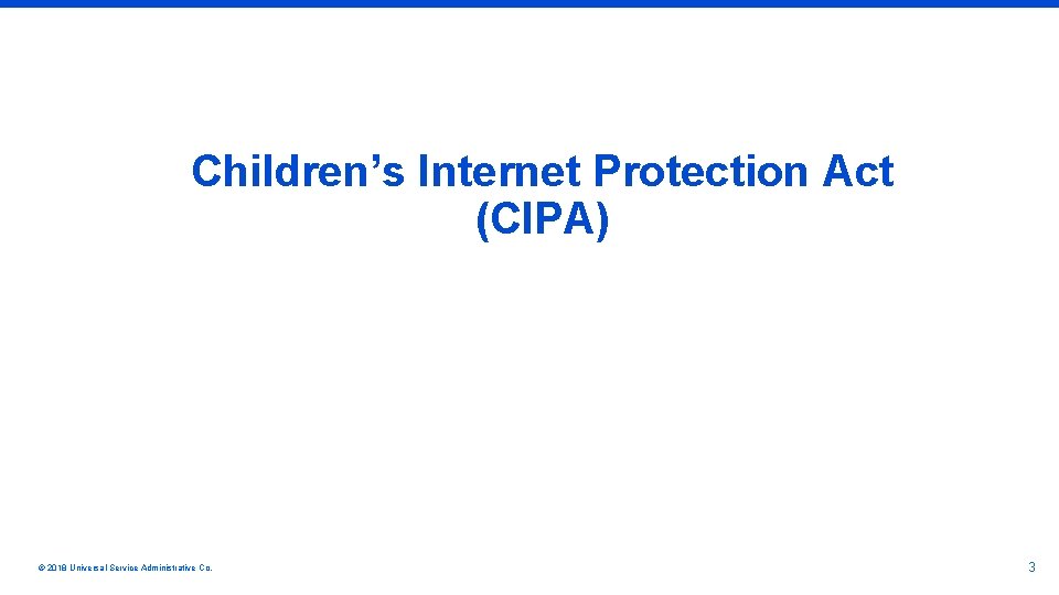 Children’s Internet Protection Act (CIPA) © 2018 Universal Service Administrative Co. 3 