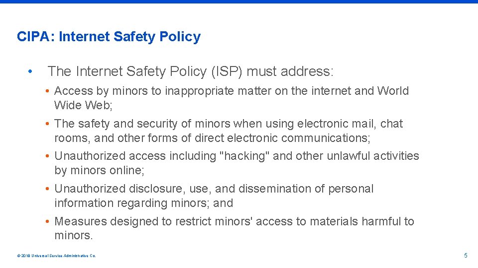 CIPA: Internet Safety Policy • The Internet Safety Policy (ISP) must address: • Access