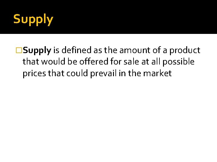 Supply �Supply is defined as the amount of a product that would be offered