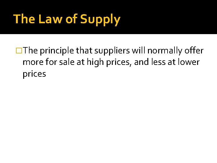 The Law of Supply �The principle that suppliers will normally offer more for sale