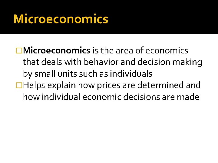 Microeconomics �Microeconomics is the area of economics that deals with behavior and decision making